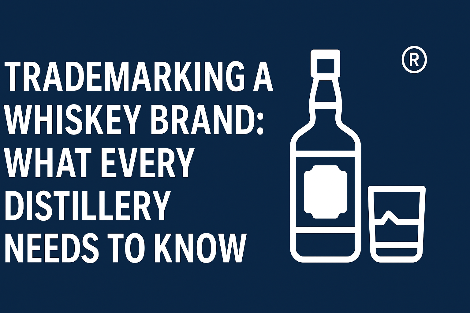 Trademarking a Whiskey Brand: What Every Distillery Needs to Know
